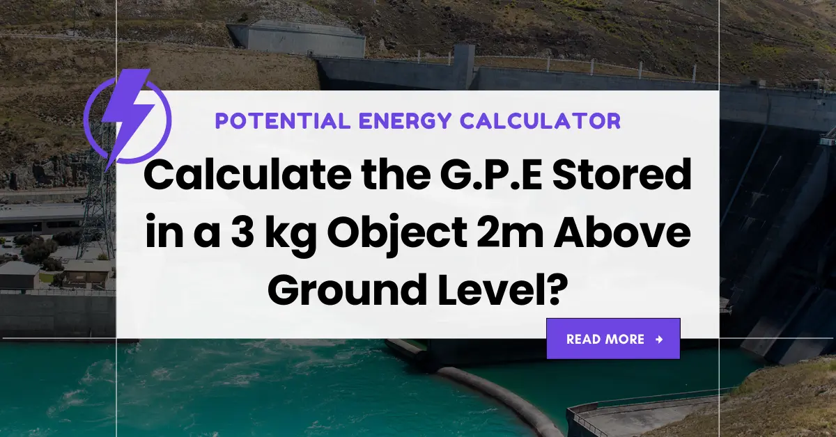 Calculate the G.P.E Stored in a 3 kg Object 2m Above Ground Level?