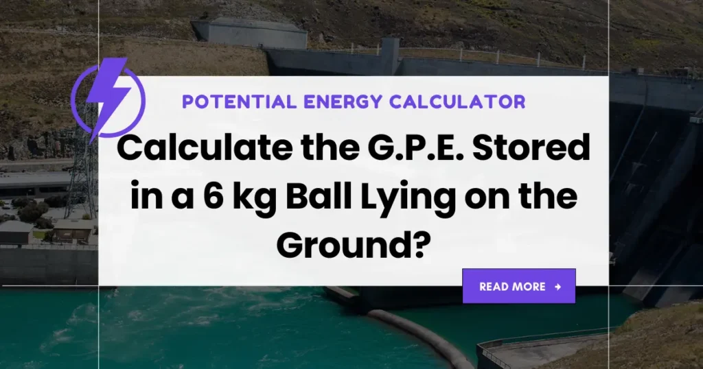 Calculate the G.P.E. Stored in a 6 kg Ball Lying on the Ground